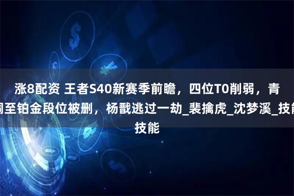 涨8配资 王者S40新赛季前瞻，四位T0削弱，青铜至铂金段位被删，杨戬逃过一劫_裴擒虎_沈梦溪_技能