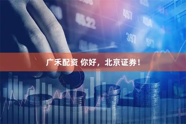 广禾配资 你好,北京证券!